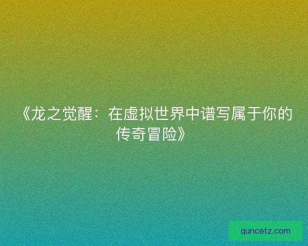 《龙之觉醒：在虚拟世界中谱写属于你的传奇冒险》
