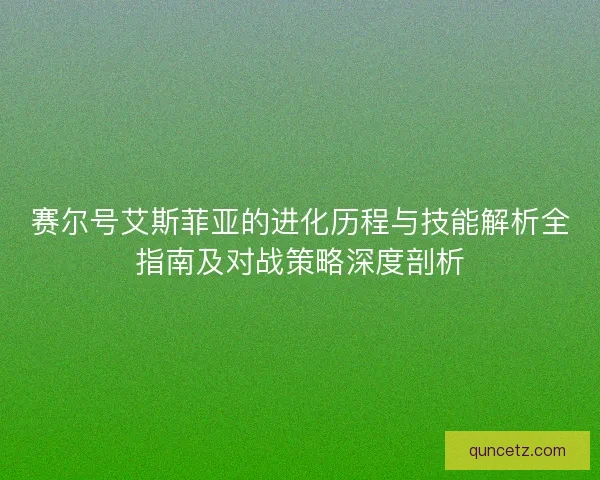 赛尔号艾斯菲亚的进化历程与技能解析全指南及对战策略深度剖析